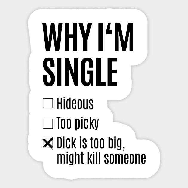 Single - Why I'm Single T-Shirt - Dick too big Sticker by madebyTHOR